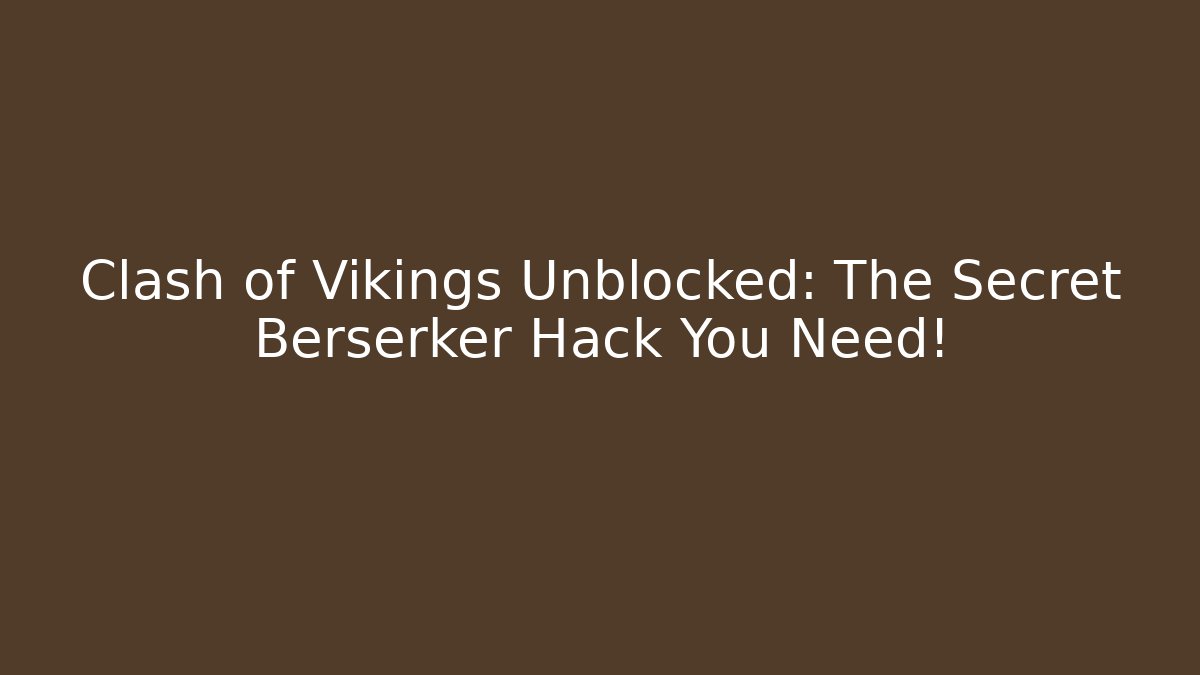 Clash of Vikings Unblocked: The Secret Berserker Hack You Need!