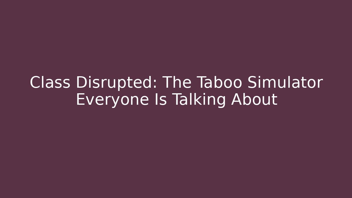 Class Disrupted: The Taboo Simulator Everyone Is Talking About - Boomer Naturals