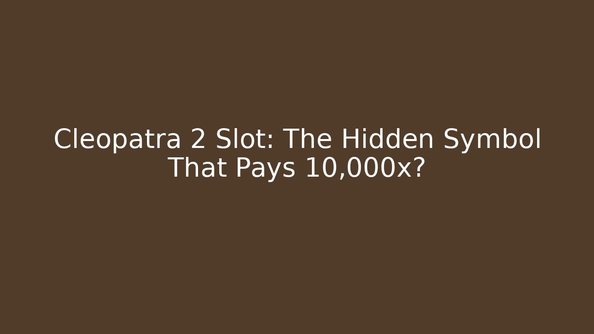 Cleopatra 2 Slot: The Hidden Symbol That Pays 10,000x?