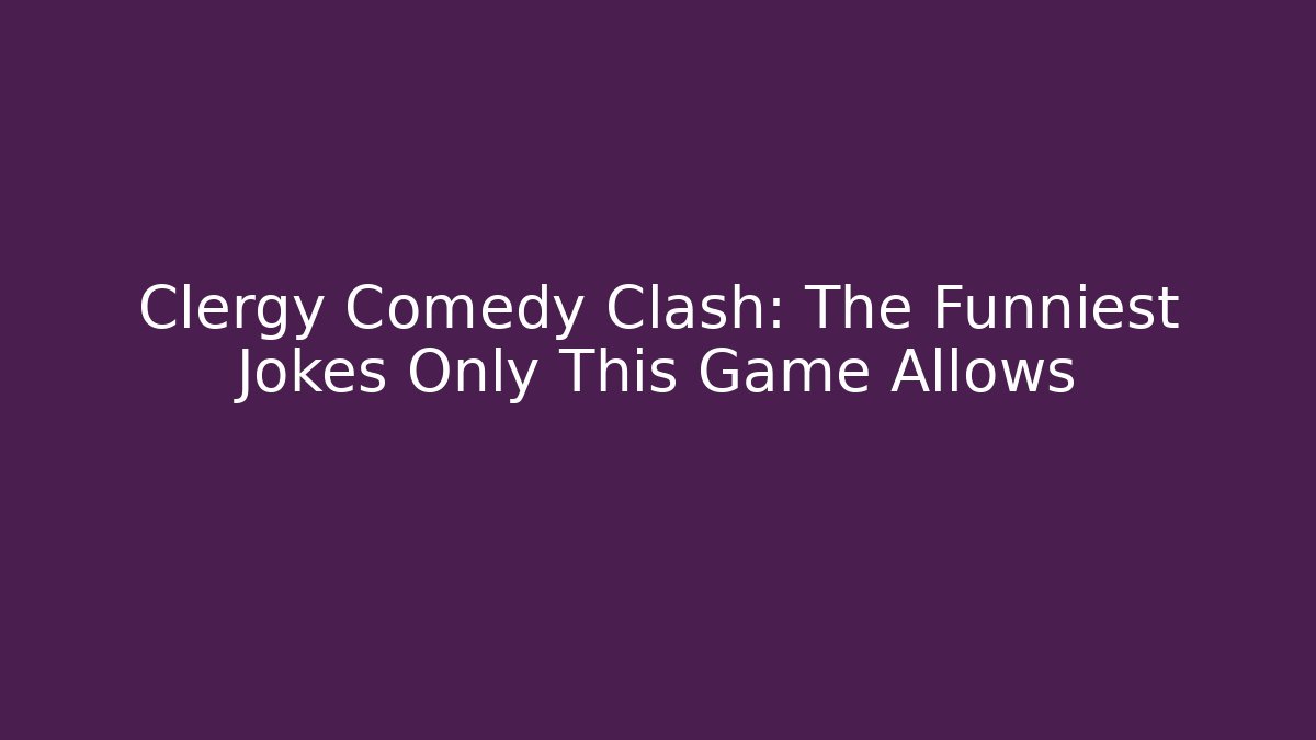 Clergy Comedy Clash: The Funniest Jokes Only This Game Allows