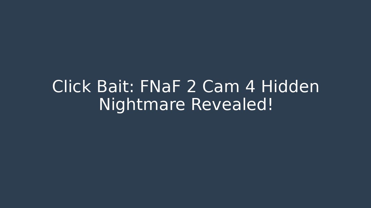 Click Bait: FNaF 2 Cam 4 Hidden Nightmare Revealed!