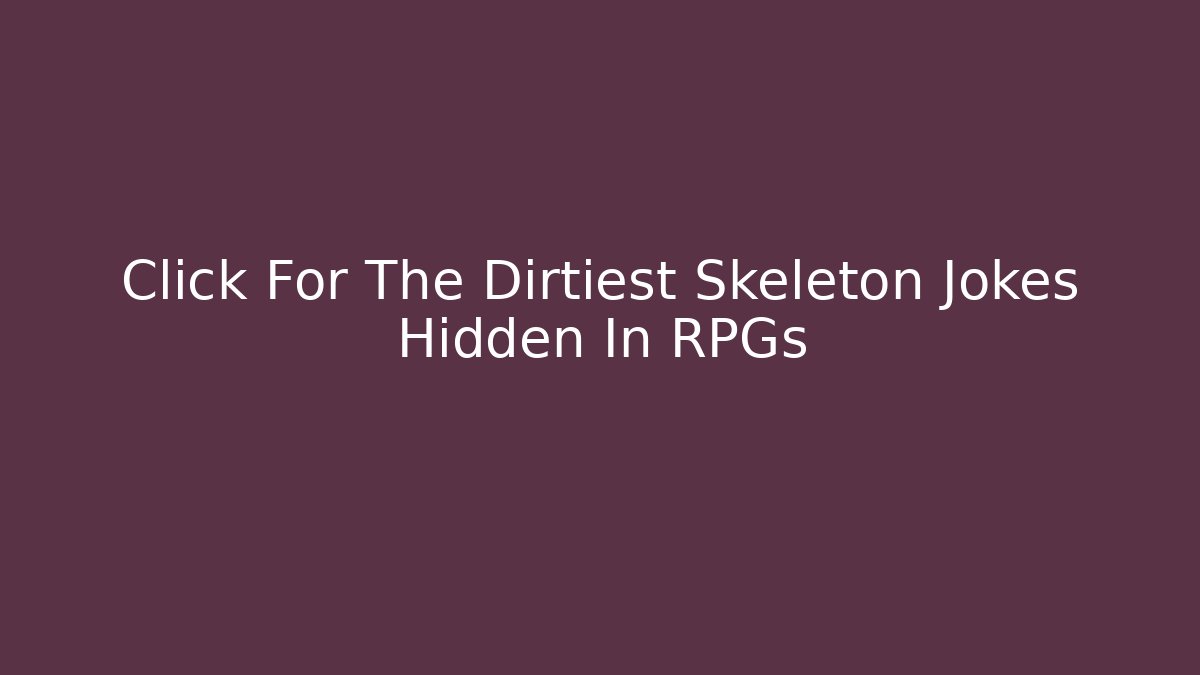 Click For The Dirtiest Skeleton Jokes Hidden In RPGs