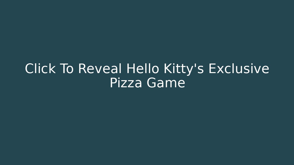 Click To Reveal Hello Kitty's Exclusive Pizza Game