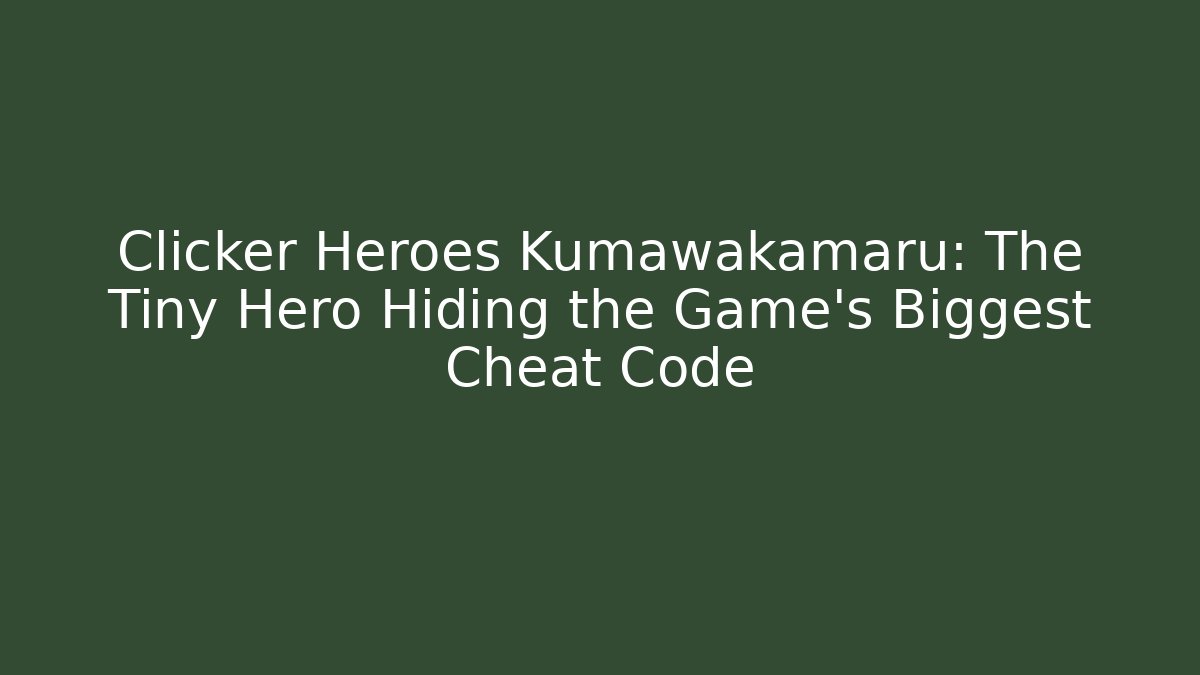 Clicker Heroes Kumawakamaru: The Tiny Hero Hiding the Game's Biggest Cheat Code