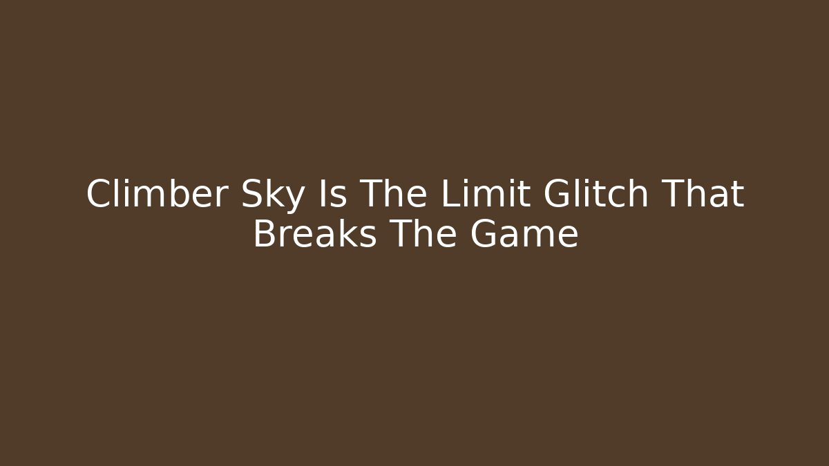 Climber Sky Is The Limit Glitch That Breaks The Game