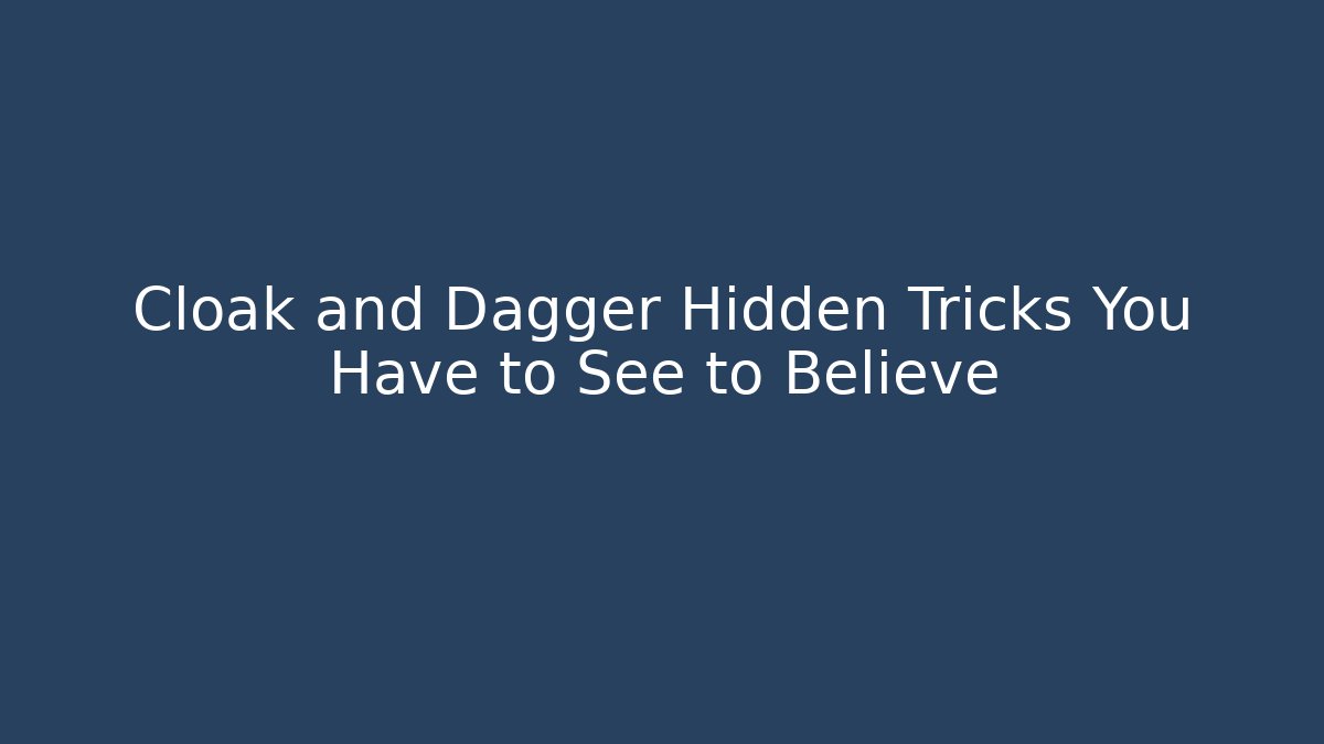 Cloak and Dagger Hidden Tricks You Have to See to Believe
