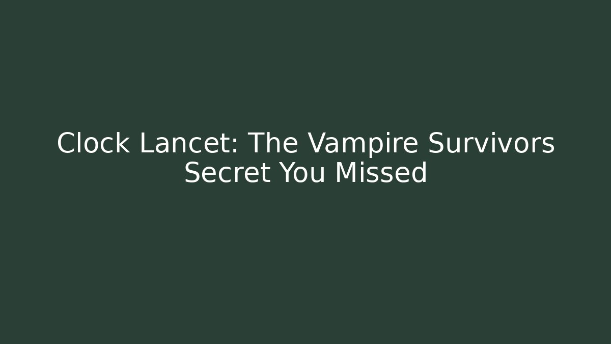 Clock Lancet: The Vampire Survivors Secret You Missed