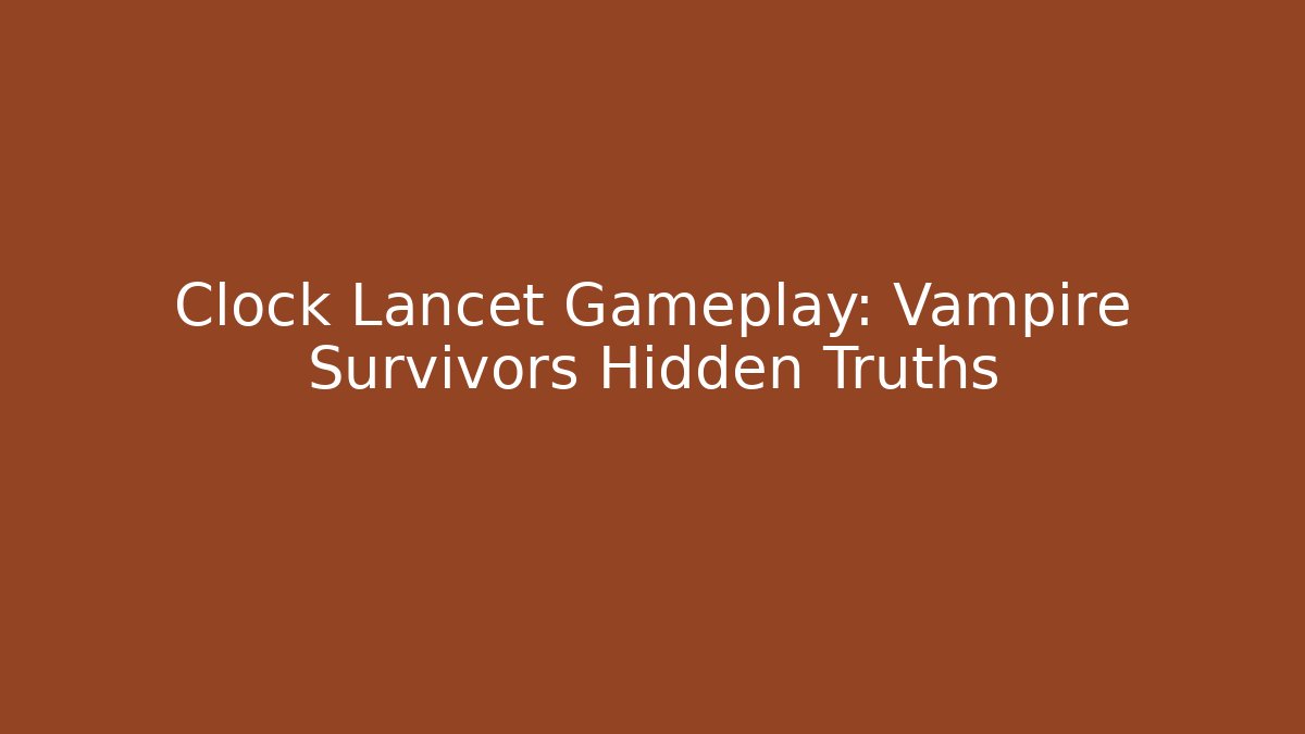 Clock Lancet Gameplay: Vampire Survivors Hidden Truths