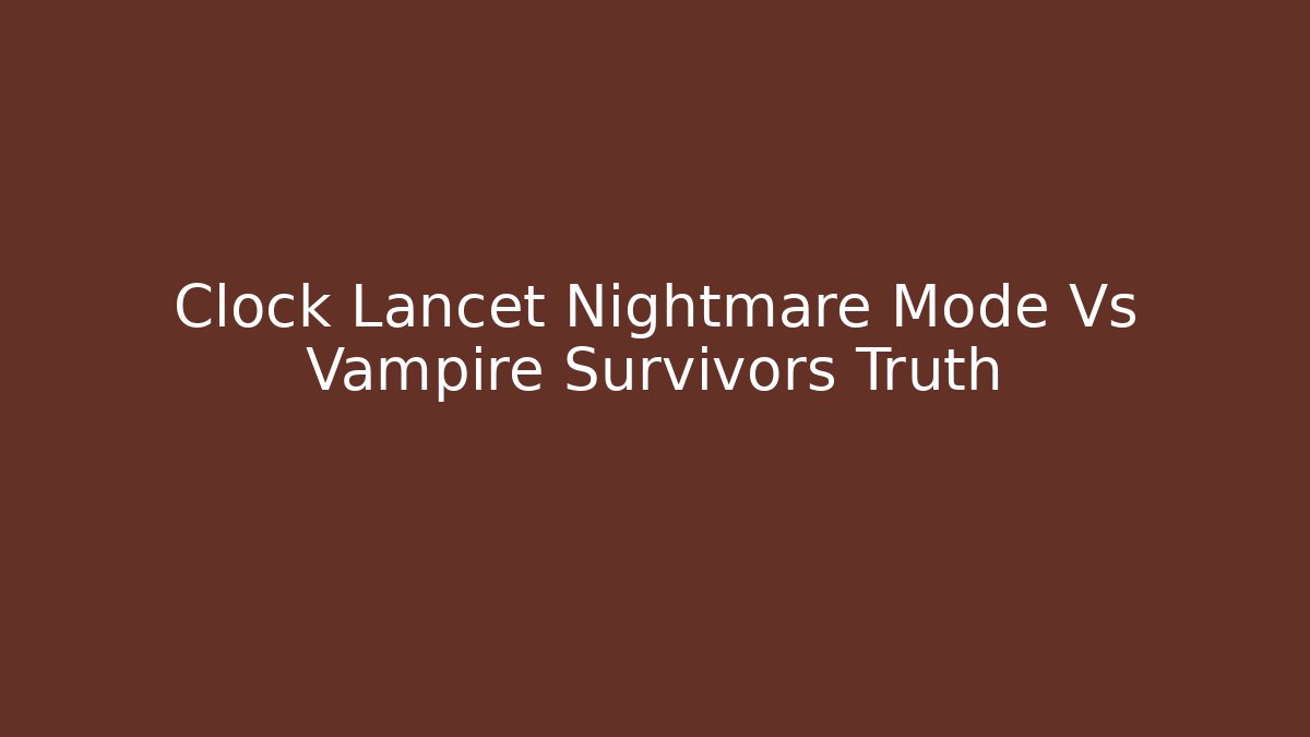 Clock Lancet Nightmare Mode Vs Vampire Survivors Truth