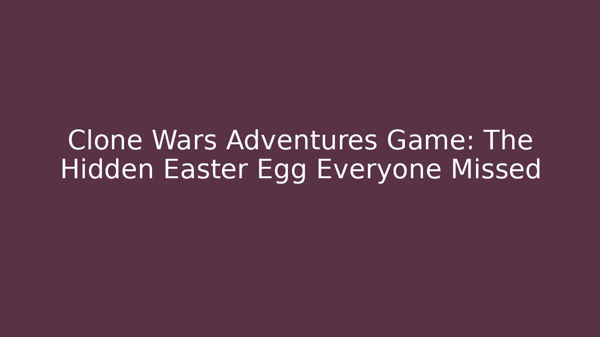 Clone Wars Adventures Game: The Hidden Easter Egg Everyone Missed