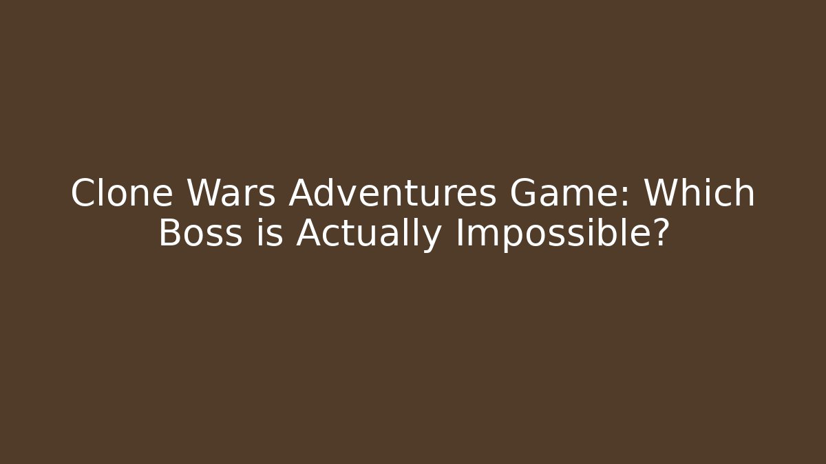 Clone Wars Adventures Game: Which Boss is Actually Impossible? - Boomer Naturals