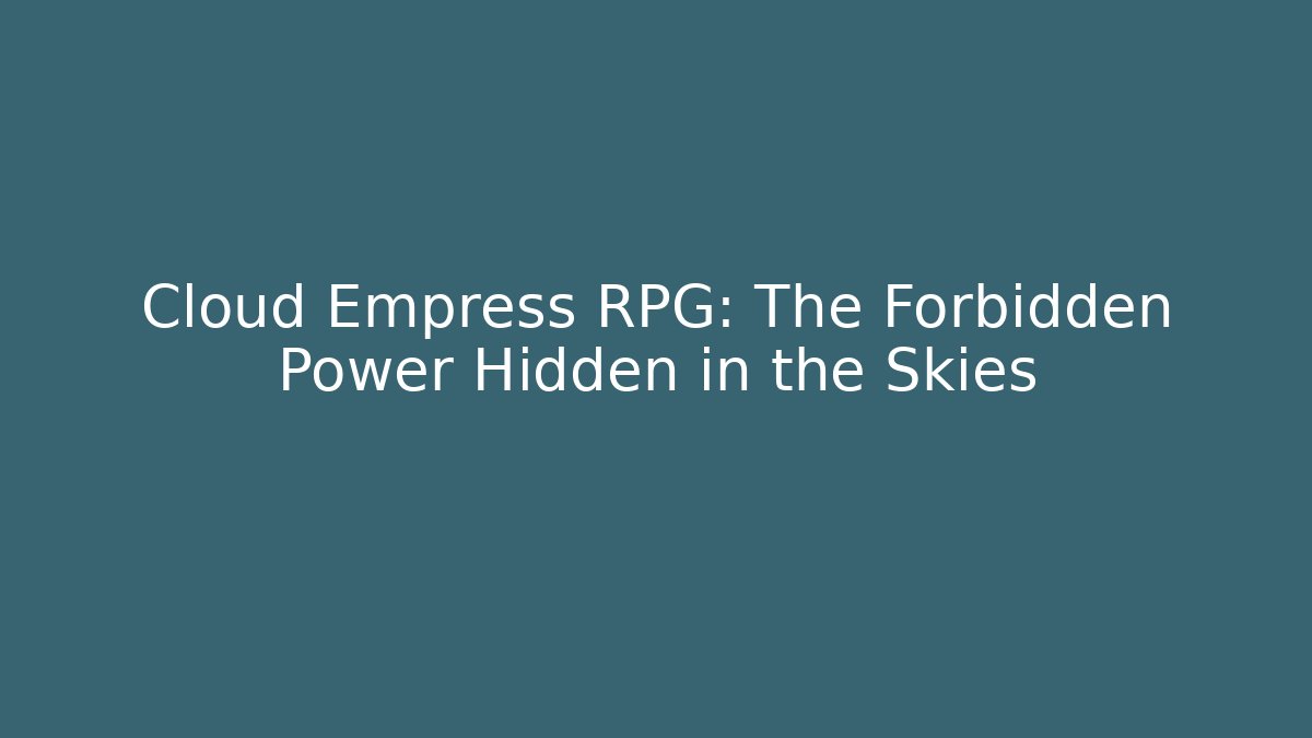 Cloud Empress RPG: The Forbidden Power Hidden in the Skies
