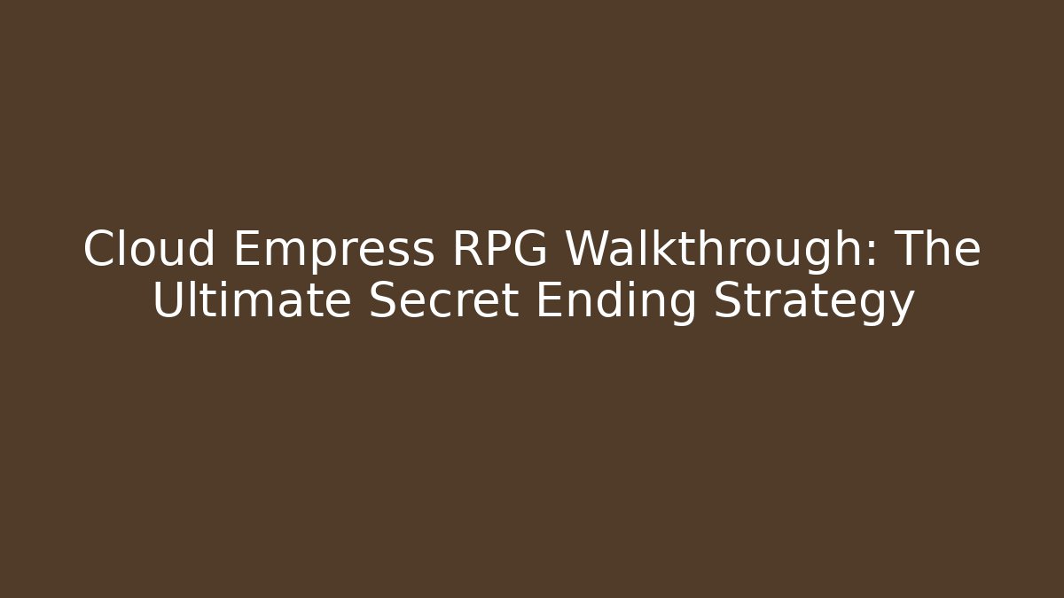 Cloud Empress RPG Walkthrough: The Ultimate Secret Ending Strategy
