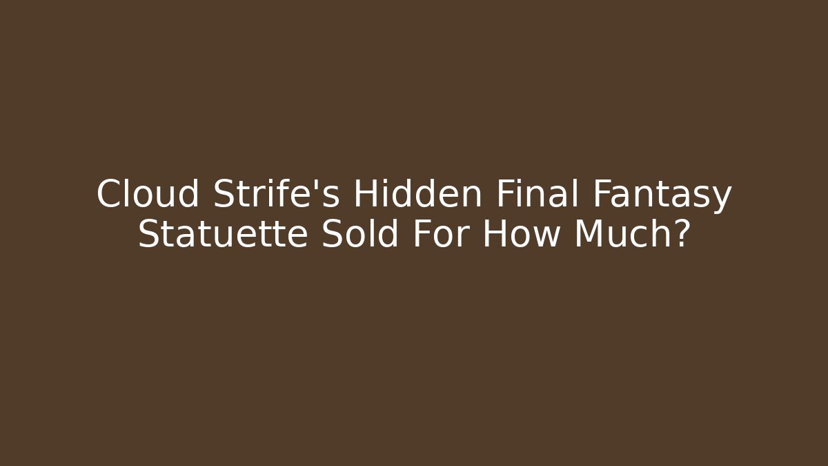 Cloud Strife's Hidden Final Fantasy Statuette Sold For How Much?