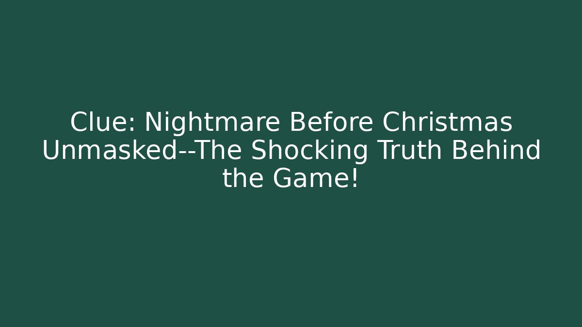 Clue: Nightmare Before Christmas Unmasked—The Shocking Truth Behind the Game!