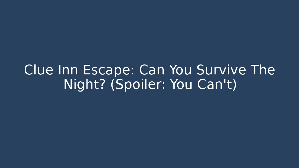Clue Inn Escape: Can You Survive The Night? (Spoiler: You Can't)