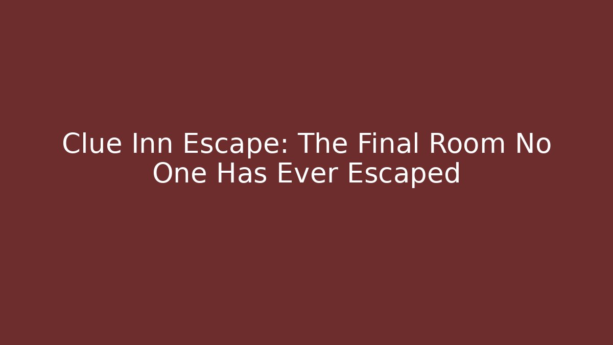 Clue Inn Escape: The Final Room No One Has Ever Escaped