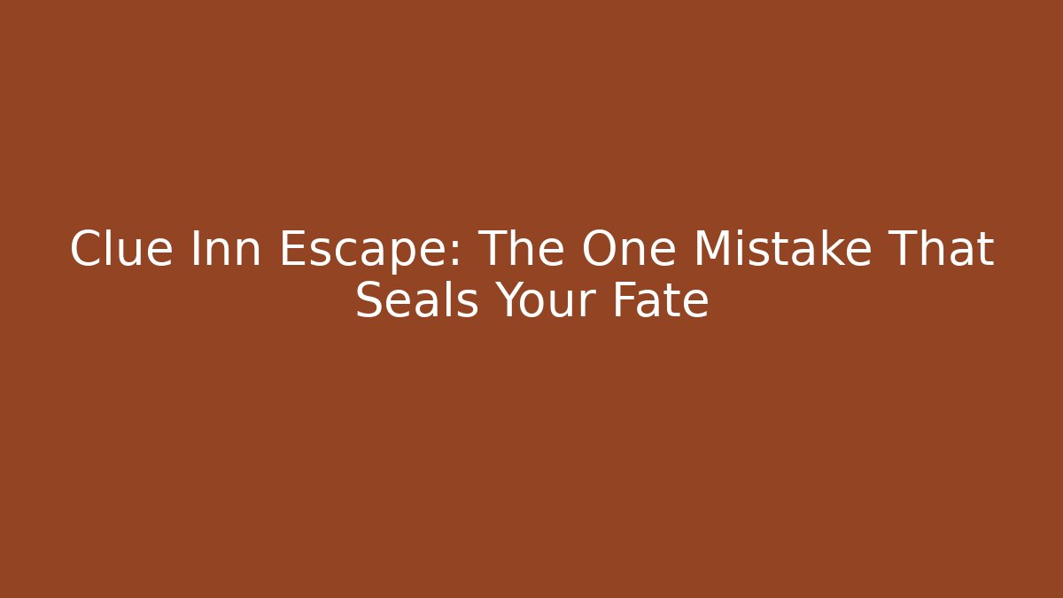 Clue Inn Escape: The One Mistake That Seals Your Fate