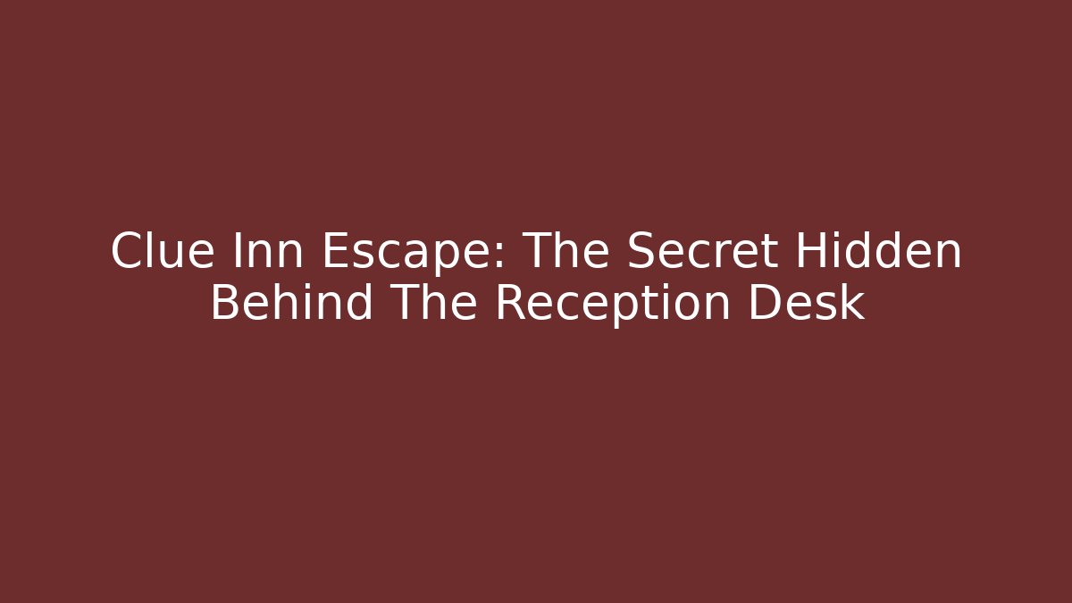 Clue Inn Escape: The Secret Hidden Behind The Reception Desk