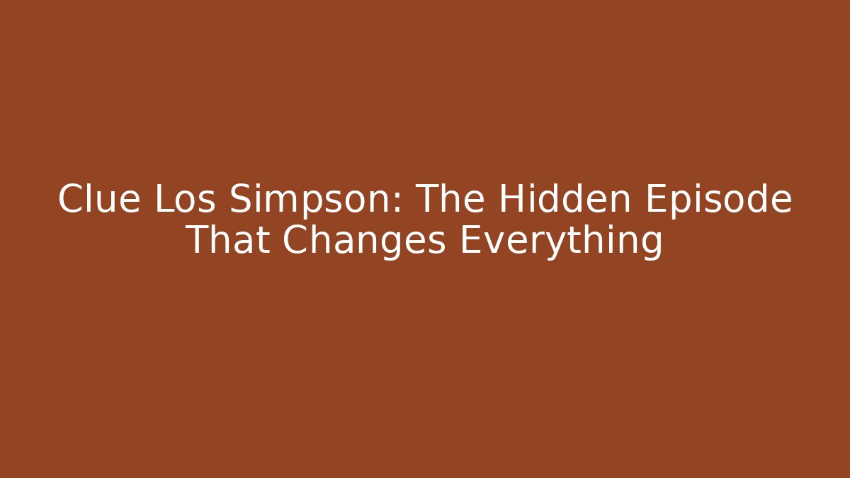 Clue Los Simpson: The Hidden Episode That Changes Everything - Boomer Naturals