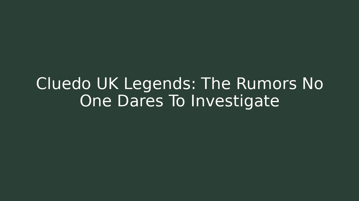 Cluedo UK Legends: The Rumors No One Dares To Investigate