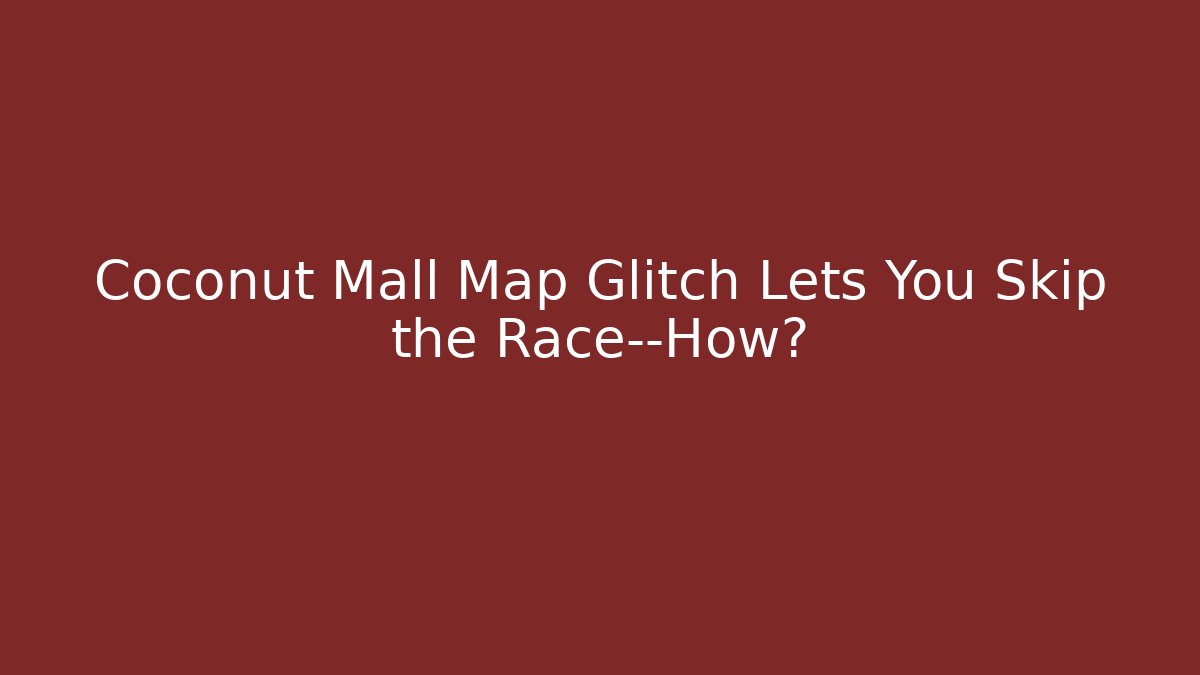 Coconut Mall Map Glitch Lets You Skip the Race—How? - Boomer Naturals