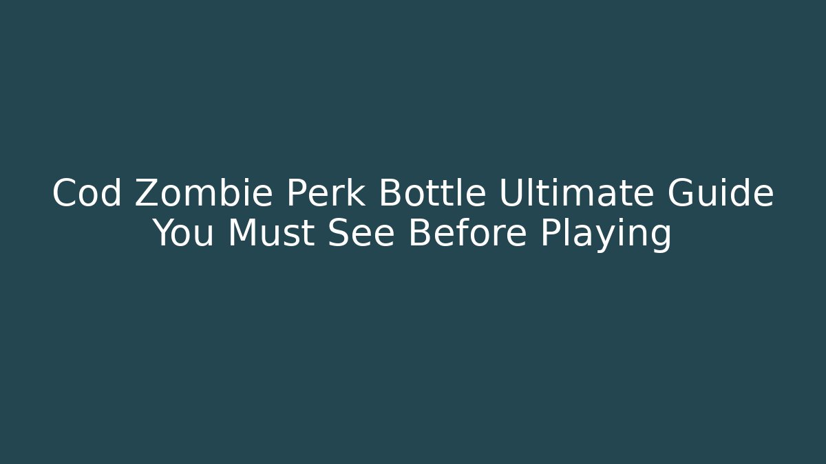 Cod Zombie Perk Bottle Ultimate Guide You Must See Before Playing
