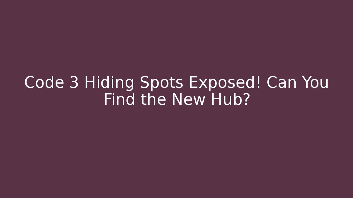 Code 3 Hiding Spots Exposed! Can You Find the New Hub?