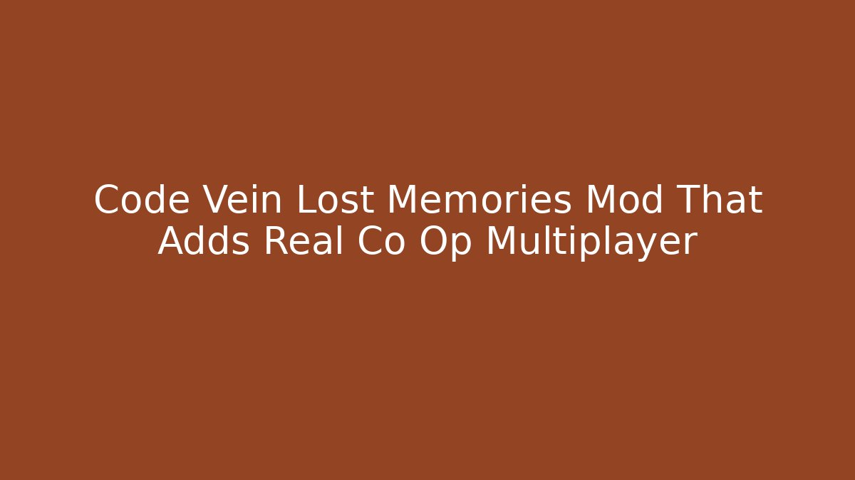 Code Vein Lost Memories Mod That Adds Real Co Op Multiplayer