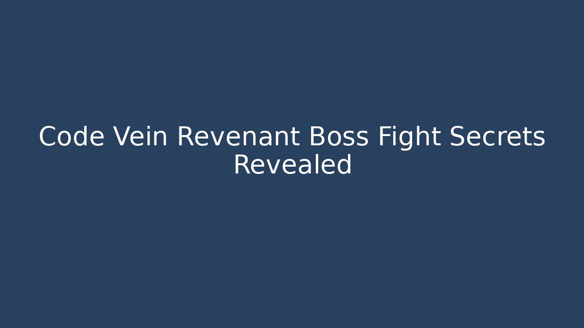 Code Vein Revenant Boss Fight Secrets Revealed