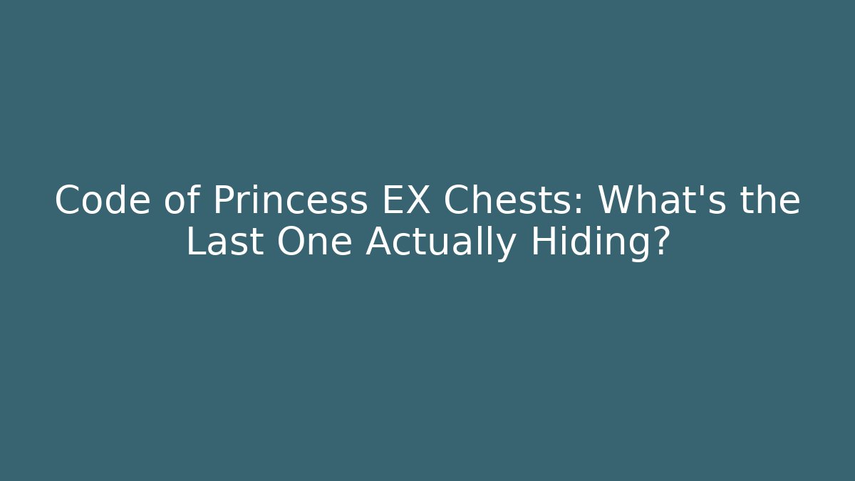 Code of Princess EX Chests: What's the Last One Actually Hiding?
