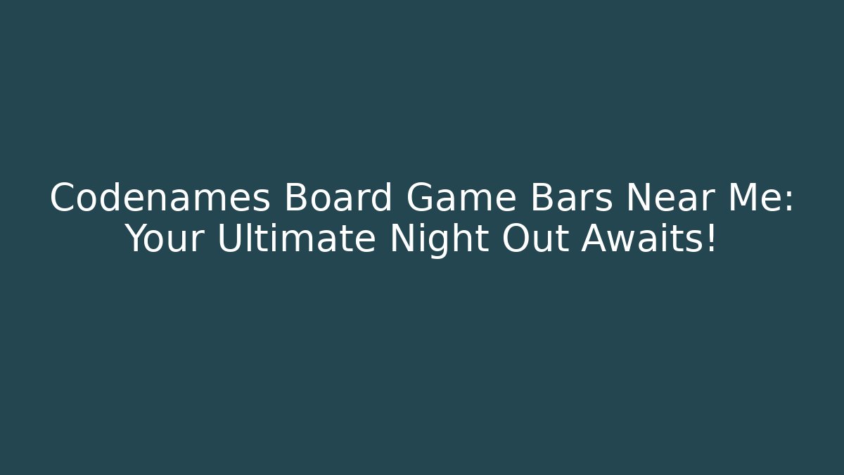 Codenames Board Game Bars Near Me: Your Ultimate Night Out Awaits!