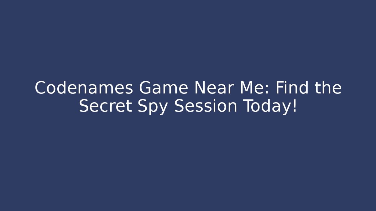 Codenames Game Near Me: Find the Secret Spy Session Today!