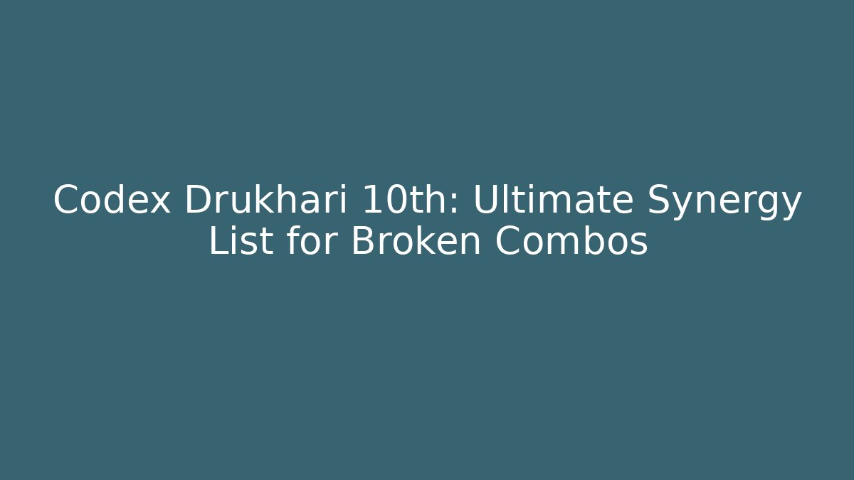 Codex Drukhari 10th: Ultimate Synergy List for Broken Combos
