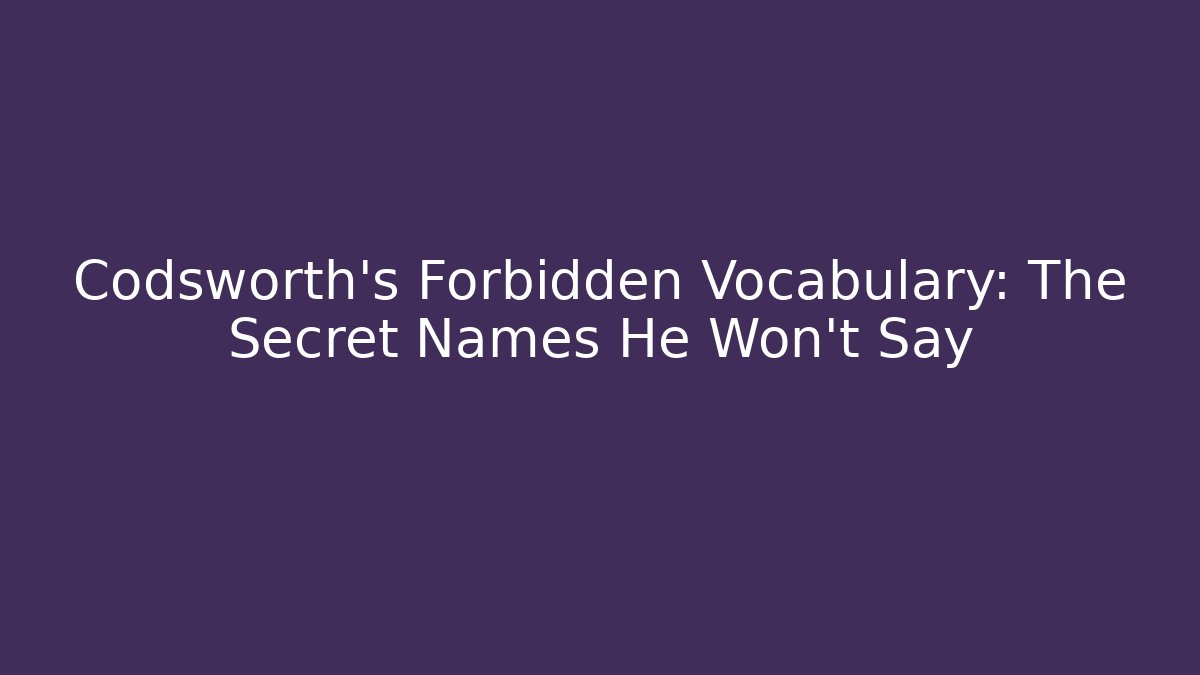 Codsworth's Forbidden Vocabulary: The Secret Names He Won't Say