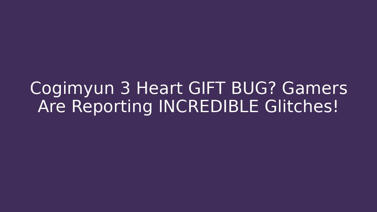 Cogimyun 3 Heart GIFT BUG? Gamers Are Reporting INCREDIBLE Glitches!