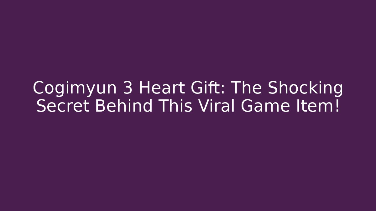 Cogimyun 3 Heart Gift: The Shocking Secret Behind This Viral Game Item!