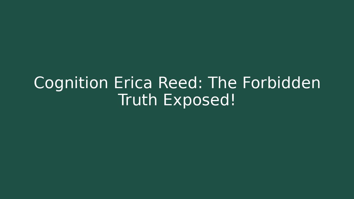 Cognition Erica Reed: The Forbidden Truth Exposed!