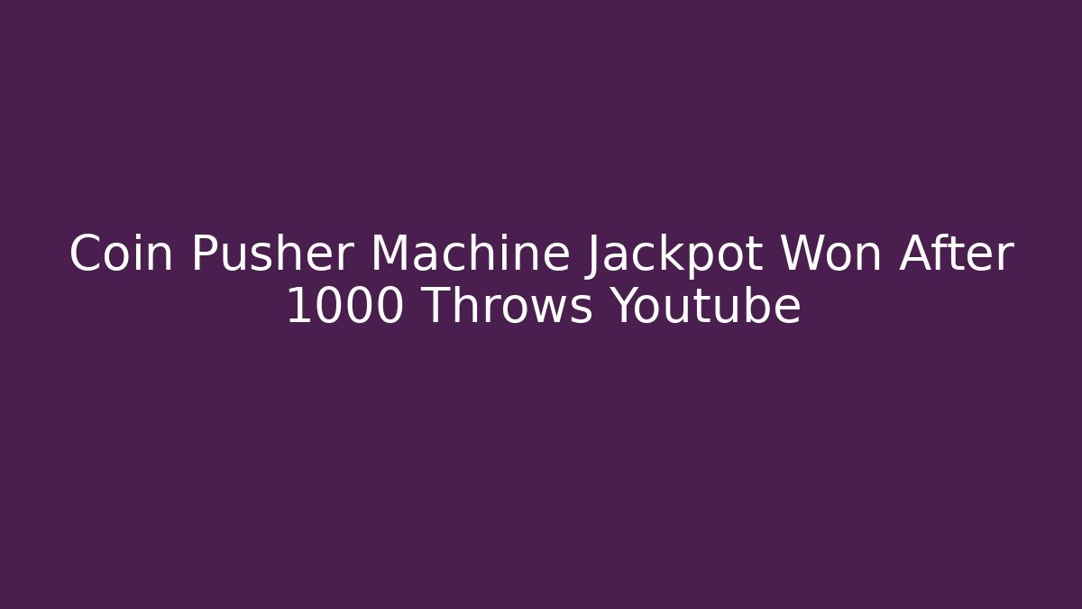Coin Pusher Machine Jackpot Won After 1000 Throws Youtube