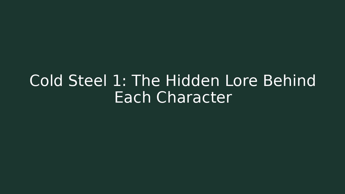 Cold Steel 1: The Hidden Lore Behind Each Character