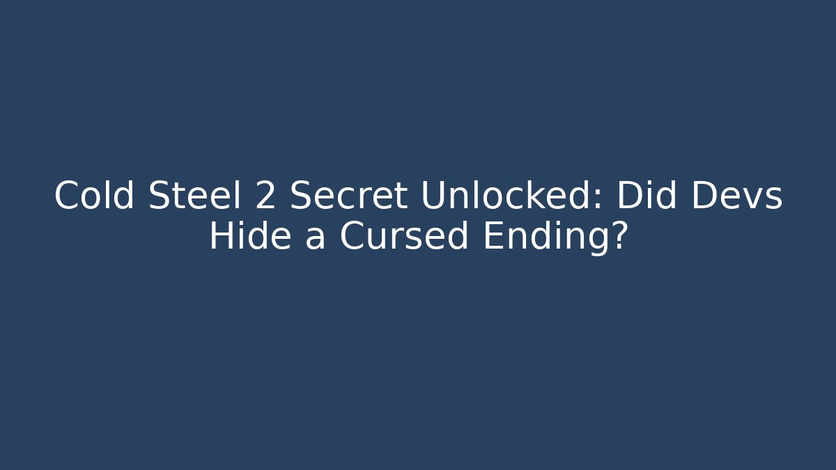 Cold Steel 2 Secret Unlocked: Did Devs Hide a Cursed Ending?