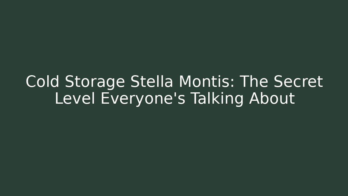 Cold Storage Stella Montis: The Secret Level Everyone’s Talking About