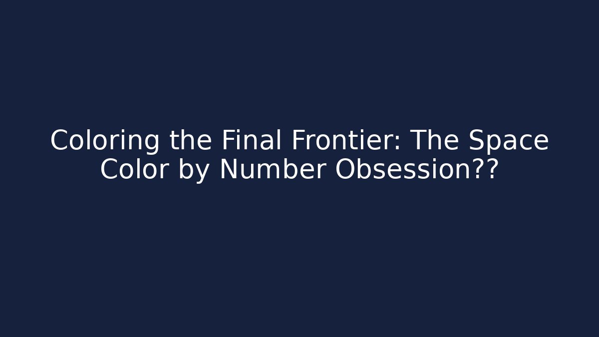 Coloring the Final Frontier: The Space Color by Number Obsession席卷 - Boomer Naturals