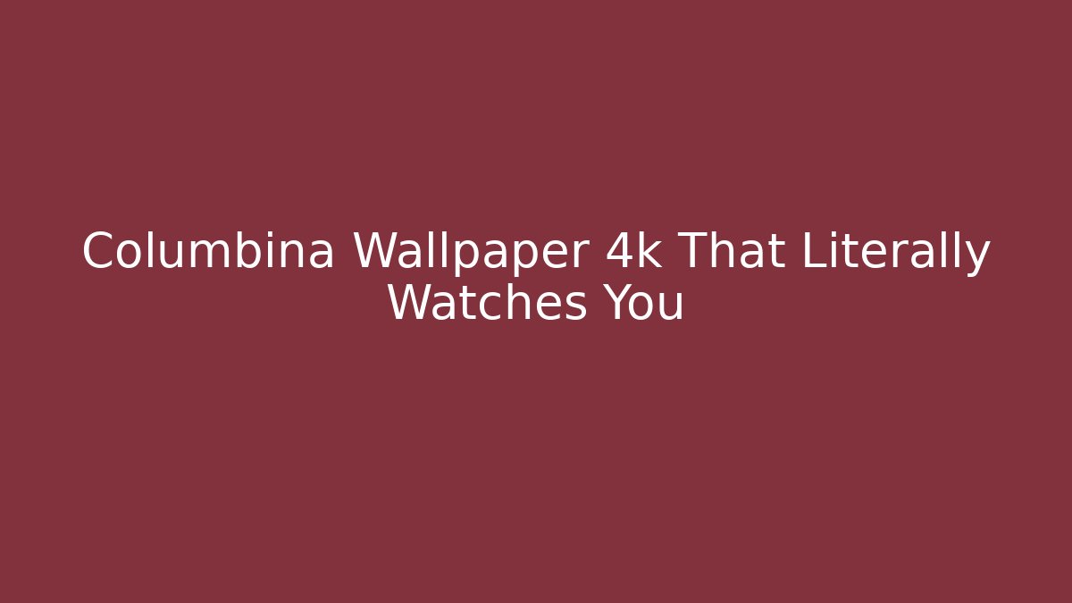 Columbina Wallpaper 4k That Literally Watches You