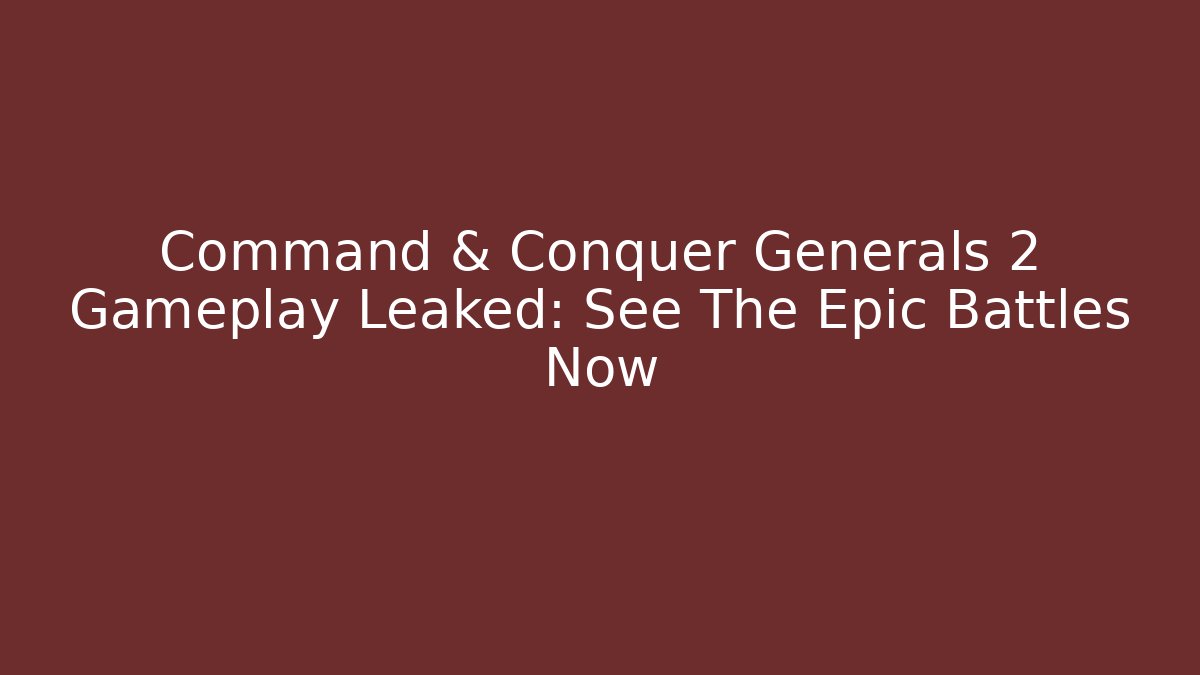 Command & Conquer Generals 2 Gameplay Leaked: See The Epic Battles Now