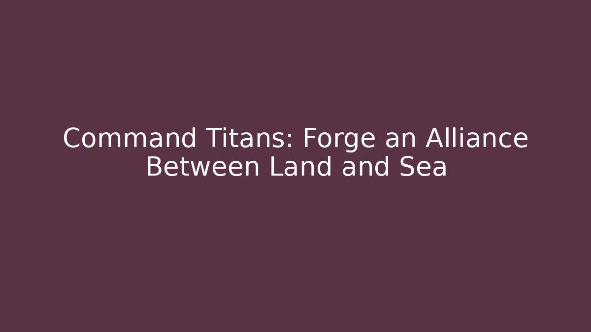 Command Titans: Forge an Alliance Between Land and Sea - Boomer Naturals