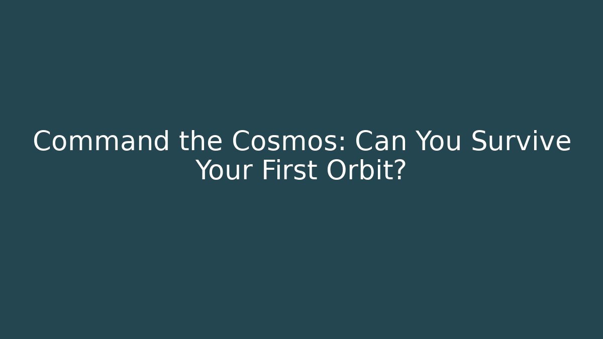 Command the Cosmos: Can You Survive Your First Orbit?