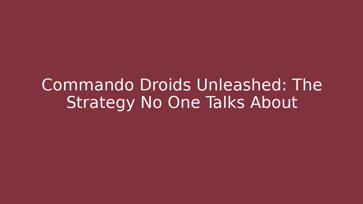 Commando Droids Unleashed: The Strategy No One Talks About
