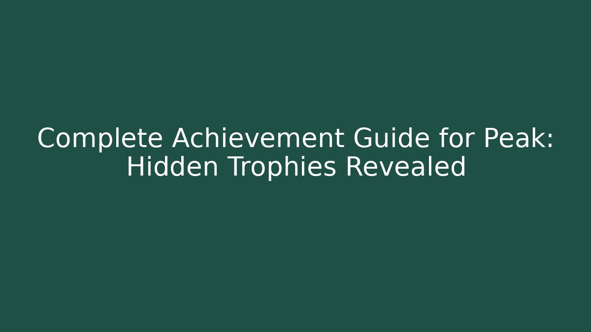 Complete Achievement Guide for Peak: Hidden Trophies Revealed