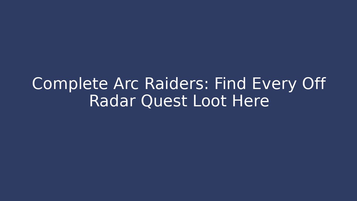 Complete Arc Raiders: Find Every Off Radar Quest Loot Here